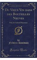 Du Vieux Vin Dans Des Bouteilles Neuves: PRï¿½F, de Gabriel Hanotaux (Classic Reprint)