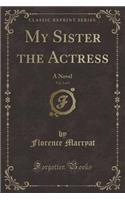 My Sister the Actress, Vol. 2 of 3: A Novel (Classic Reprint): A Novel (Classic Reprint)