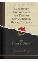 Laboratory Instructions for Tests of Metal, Timber, Brick, Concrete (Classic Reprint)