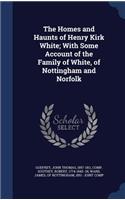 Homes and Haunts of Henry Kirk White; With Some Account of the Family of White, of Nottingham and Norfolk