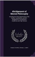 Abridgement of Mental Philosophy: Including the Three Departments of the Intellect, Sensibilities, and Will; Designed as a Text-Book for Academies and High Schools