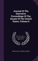 Journal of the Executive Proceedings of the Senate of the United States, Volume 8