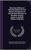 Memorial Addresses Delivered Before the two Houses of Congress on the Life and Character of Abraham Lincoln, James A. Garfield, William McKinley