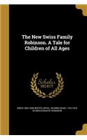 The New Swiss Family Robinson. A Tale for Children of All Ages