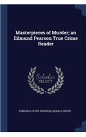 Masterpieces of Murder; An Edmund Pearson True Crime Reader