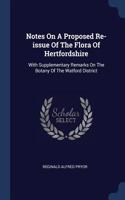 Notes On A Proposed Re-issue Of The Flora Of Hertfordshire: With Supplementary Remarks On The Botany Of The Watford District