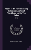 Report of the Superintending School Committee of Fitzwilliam, for the Year Ending: 1996