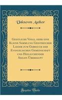 Geistliche Viole, Oder Eine Kleine Sammlung Geistreicher Lieder Zum Gebrauch Der Evangelischen Gemeinschaft Und Heilsuchender Seelen Ã?berhaupt (Classic Reprint)