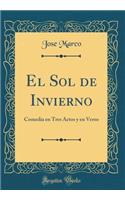 El Sol de Invierno: Comedia En Tres Actos Y En Verso (Classic Reprint)