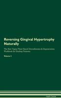 Reversing Gingival Hypertrophy Naturally The Raw Vegan Plant-Based Detoxification & Regeneration Workbook for Healing Patients. Volume 2