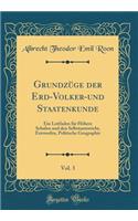 GrundzÃ¼ge Der Erd-Volker-Und Staatenkunde, Vol. 3: Ein Leitfaden FÃ¼r HÃ¶here Schulen Und Den Selbstunterricht, Entworfen, Politische Geographie (Classic Reprint)