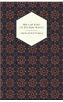 The Last King; Or, the New France, Being a History from the Birth of Louis Philippe in 1773 to the Revolution of 1848 - Vol I