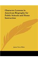 Character Lessons in American Biography for Public Schools and Home Instruction