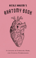 Nicole Angemi's Anatomy Book: A Catalog of Familiar, Rare, and Unusual Pathologies: A Catalog of Familiar, Rare, and Unusual Pathologies