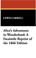 Alice's Adventures in Wonderland: A Facsimile Reprint of the 1866 Edition