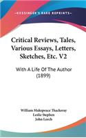 Critical Reviews, Tales, Various Essays, Letters, Sketches, Etc. V2
