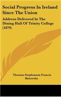 Social Progress In Ireland Since The Union: Address Delivered In The Dining Hall Of Trinity College (1879)