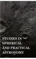 Studies in Spherical and Practical Astronomy