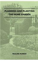 Planning And Planting The Home Garden - A Popular Handbook Containing Concise And Dependable Information Designed To Help The Makers Of Small Gardens