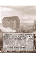 The German Allied Troops in The North American War of Independence, 1776-1783