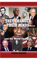 They Changed Their Minds.... and the World Changed
