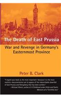 The Death of East Prussia: War and Revenge in Germany's Easternmost Province(English)