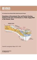 Simulations of Groundwater Flow and Particle-Traking Analysis in the Zone of Contribution to a Public-Supply Well in San Antonio, Texas
