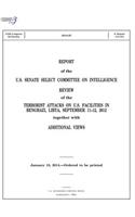 REPORT of the U.S. SENATE SELECT COMMITTEE ON INTELLIGENCE: REVIEW of the TERRORIST ATTACKS ON U.S. FACILITIES IN BENGHAZI, LIBYA, SEPTEMBER 11-12, 2012 together with ADDITIONAL VIEWS