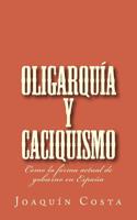 Oligarquia y Caciquismo: Como La Forma Actual de Gobierno En Espana