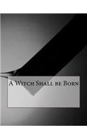 A Witch Shall Be Born