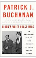 Nixons White House Wars: The Battles That Made and Broke a President and Divided America Forever