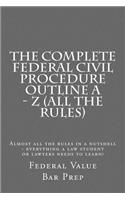 The Complete Federal Civil Procedure Outline a - Z (All the Rules)