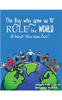 Boy Who Grew Up to RULE(R) the World & how You can too!