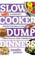 Slow Cooker Dump Dinners: 5-Ingredient Recipes for Meals That (Practically) Cook Themselves(0 Best Ever)
