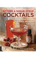 Bitters and Shrub Syrup Cocktails: Restorative Vintage Cocktails, Mocktails, and Elixirs