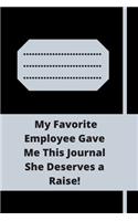 My Favorite Employee Gave Me This Journal She Deserves a Raise!
