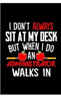 I don't always sit at my desk but when i do an administrator walks in