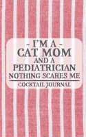 I'm a Cat Mom and a Pediatrician Nothing Scares Me Coctail Journal