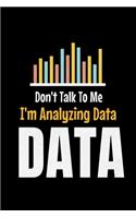Don't Talk To Me I'm Analyzing Data Data