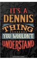 It's A Dennis Thing You Wouldn't Understand: Dennis Name Planner With Notebook Journal Calendar Personal Goals Password Manager & Much More, Perfect Gift For Dennis