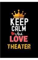 Keep Calm And Love theater Notebook - theater Funny Gift