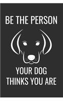 Be the Person Your Dog Thinks You Are Notebook, 6x9 Inch, 100 Page, Blank Lined, College Ruled Journal dogs lover