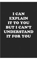 I Can Explain It to You But I Can't Understand It for You