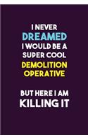 I Never Dreamed I would Be A Super Cool Demolition Operative But Here I Am Killing It: 6X9 120 pages Career Notebook Unlined Writing Journal