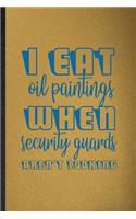I Eat Oil Paintings When Security Guards Aren't Looking