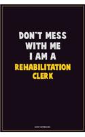 Don't Mess With Me, I Am A Rehabilitation Clerk