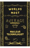 Worlds Most Average Nuclear Technologist