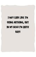 I may look like I'm doing nothing, but in my head I'm quite busy