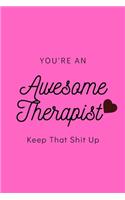 You're An Awesome Therapist Keep That Shit Up