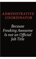 Administrative Coordinator Because Freaking Awesome Is Not An Official Job Title: Career journal, notebook and writing journal for encouraging men, women and kids. A framework for building your career.